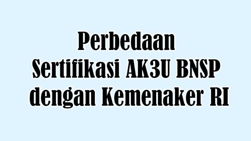 Perbedaan Sertifikasi Ahli K3 Umum (AK3U) BNSP dengan Kemnaker RI