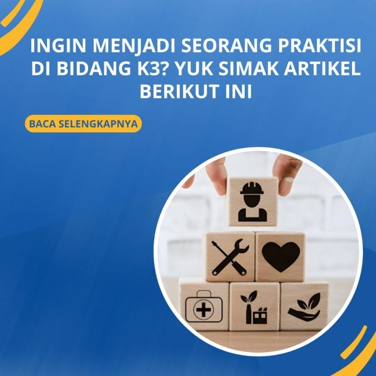 Ingin Menjadi Seorang Praktisi di Bidang K3? Yuk simak Artikel Berikut ini